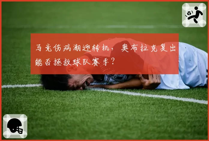 马竞伤病潮迎转机,奥布拉克复出能否拯救球队赛季?