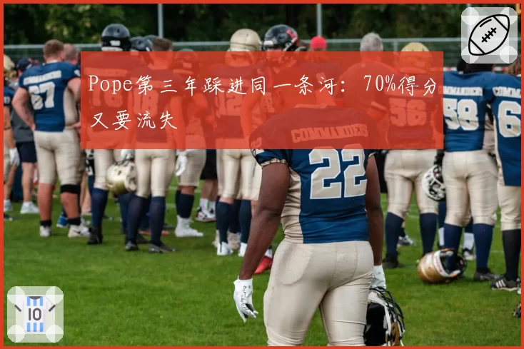 Pope第三年踩进同一条河:70%得分又要流失