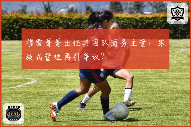 穆雷哥哥出任其团队商务主管,家族式管理再引争议?