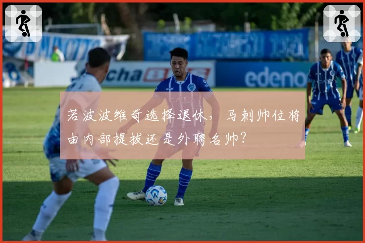 若波波维奇选择退休，马刺帅位将由内部提拔还是外聘名帅？