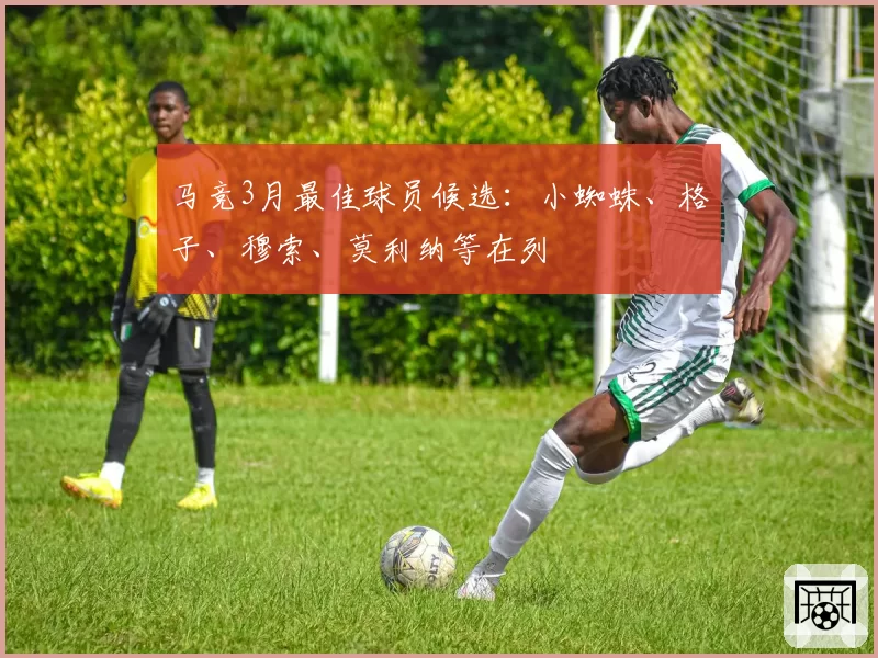 马竞3月最佳球员候选:小蜘蛛、格子、穆索、莫利纳等在列
