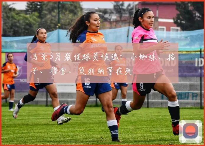马竞3月最佳球员候选:小蜘蛛、格子、穆索、莫利纳等在列