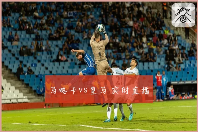 马略卡vs皇马 实时直播